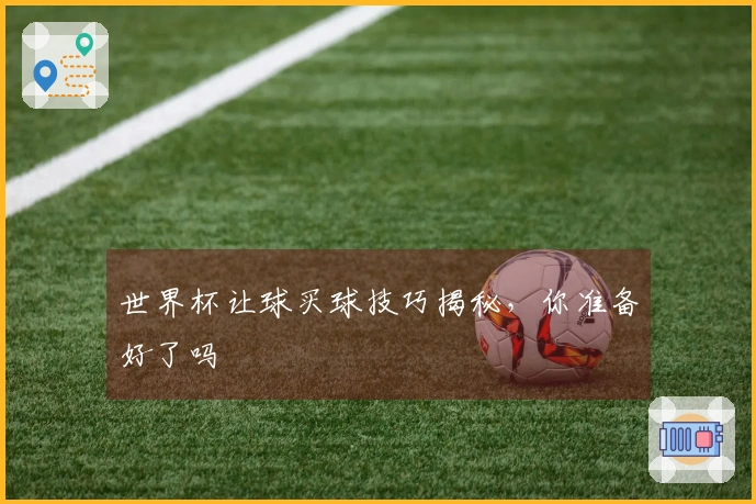 世界杯让球买球技巧揭秘，你准备好了吗