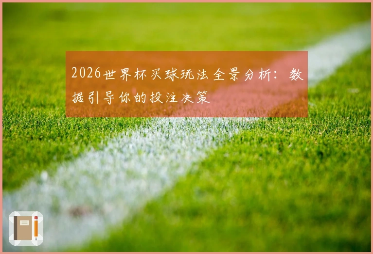 2026世界杯买球玩法全景分析：数据引导你的投注决策