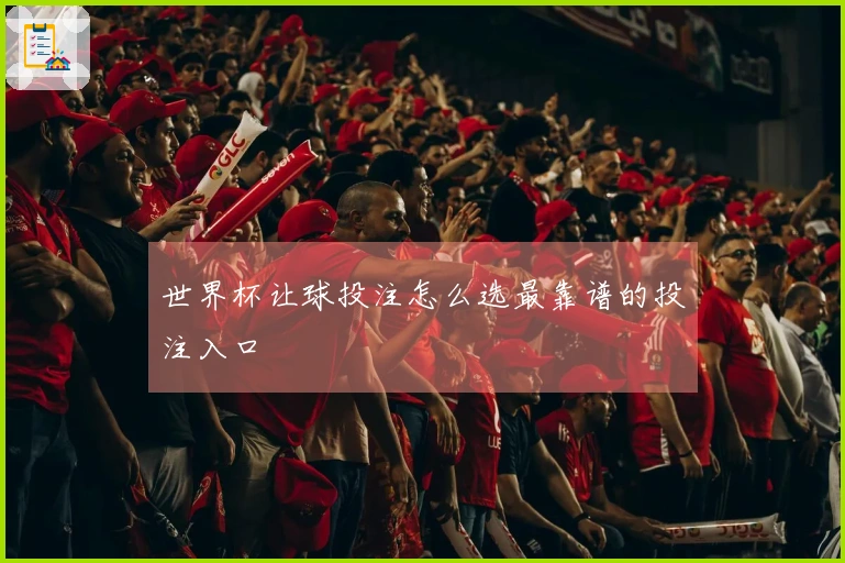 世界杯让球投注怎么选最靠谱的投注入口