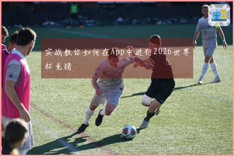 实战教你如何在App中进行2026世界杯竞猜