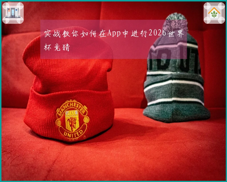 实战教你如何在App中进行2026世界杯竞猜